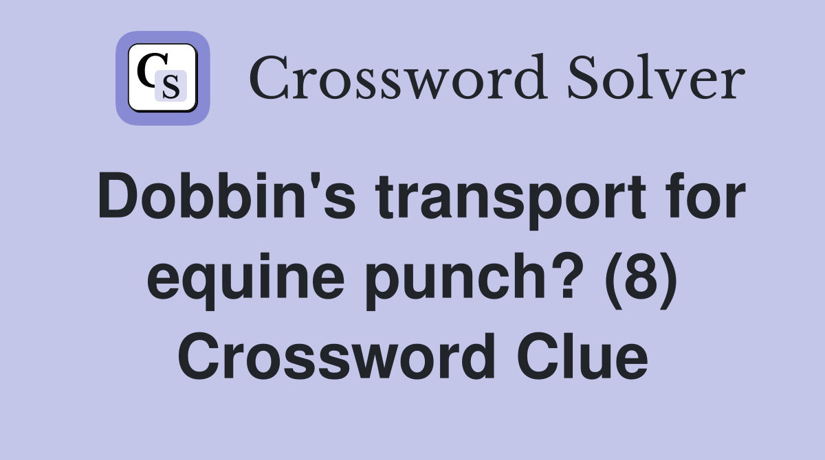 Dobbin's transport for equine punch? (8) Crossword Clue Answers